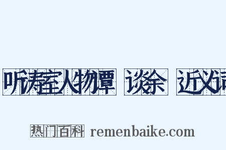听涛室人物谭·谈余玠近义词是什么意思的图片